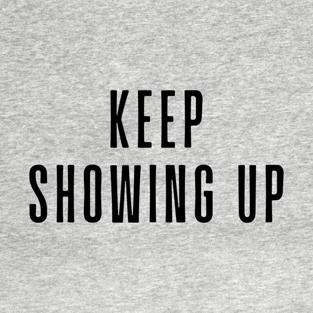 Keep Showing Up - Motivational and Inspiring Work Quotes by BloomingDiaries